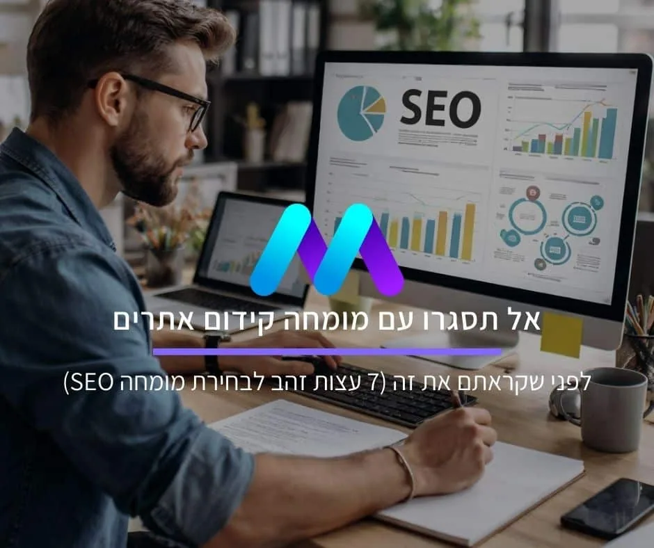 אל תסגרו עם מומחה קידום אתרים לפני שקראתם את זה (7 עצות זהב לבחירת מומחה SEO)
