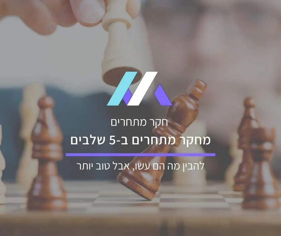 מחקר מתחרים ב-5 שלבים: להבין מה הם עשו ולעשות את זה טוב יותר
