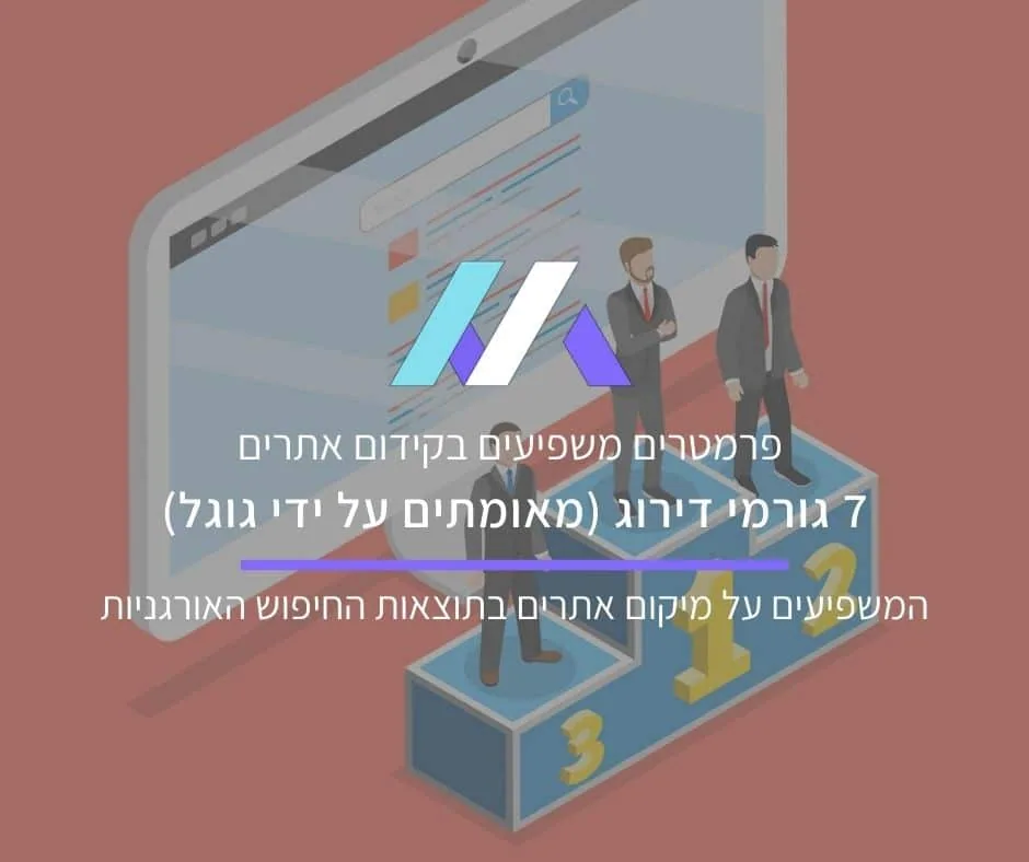 7 גורמי דירוג (מאומתים על ידי גוגל) המשפיעים על מיקום אתרים בתוצאות החיפוש האורגניות