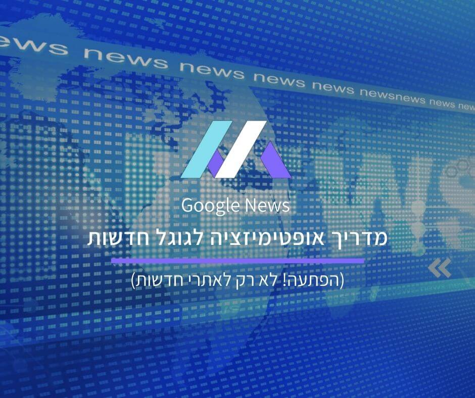 מדריך אופטימיזציה לגוגל חדשות (הפתעה! לא רק לאתרי חדשות)