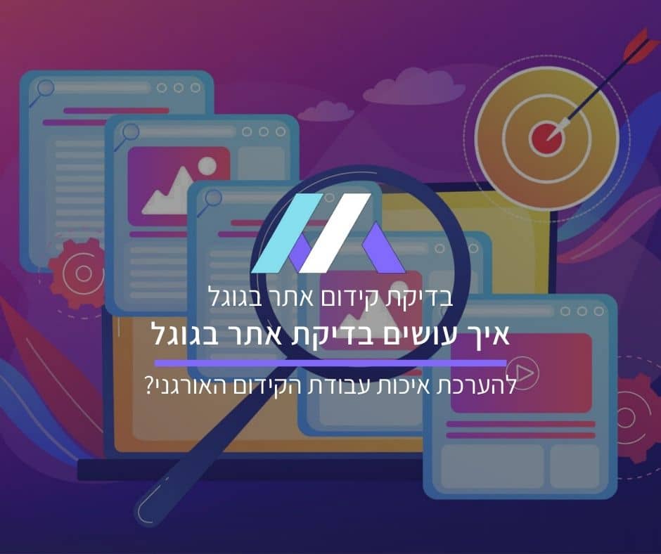 בדיקת קידום אתר בגוגל: איך עושים בדיקת אתר בגוגל להערכת איכות עבודת הקידום האורגני?