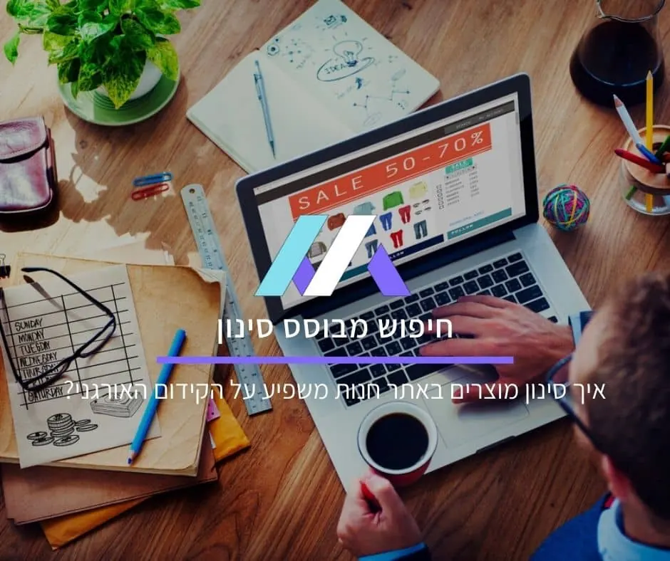 חיפוש מבוסס סינון: איך סינון מוצרים באתר חנות משפיע על הקידום האורגני?