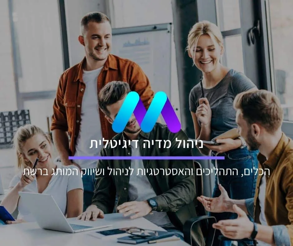 ניהול מדיה דיגיטלית: הכלים, התהליכים והאסטרטגיות לניהול ושיווק המותג ברשת