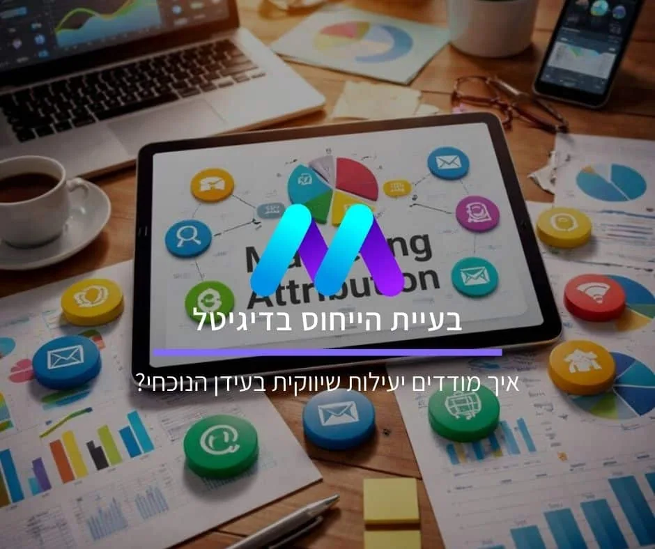 בעיית הייחוס בדיגיטל: איך מודדים יעילות שיווקית בעידן הנוכחי?