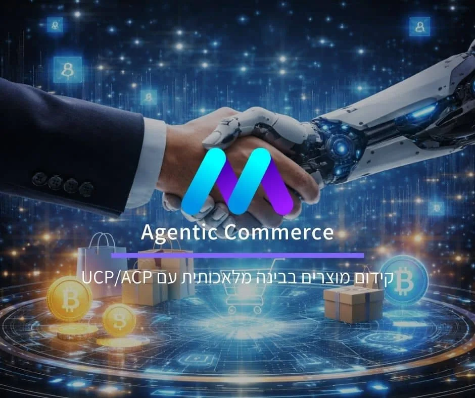 קידום מוצרים בבינה מלאכותית (Agentic Commerce): מסחר אג'נטי עם UCP/ACP