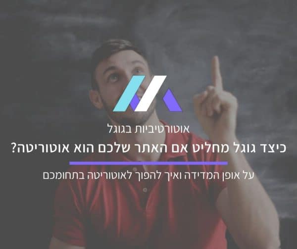 כיצד גוגל מחליט אם האתר שלכם הוא אוטוריטה או לא? מאת מסה מדיה