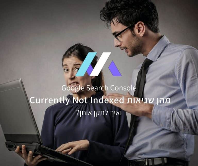 שגיאות Currently Not Indexed בגוגל סרץ׳ קונסול