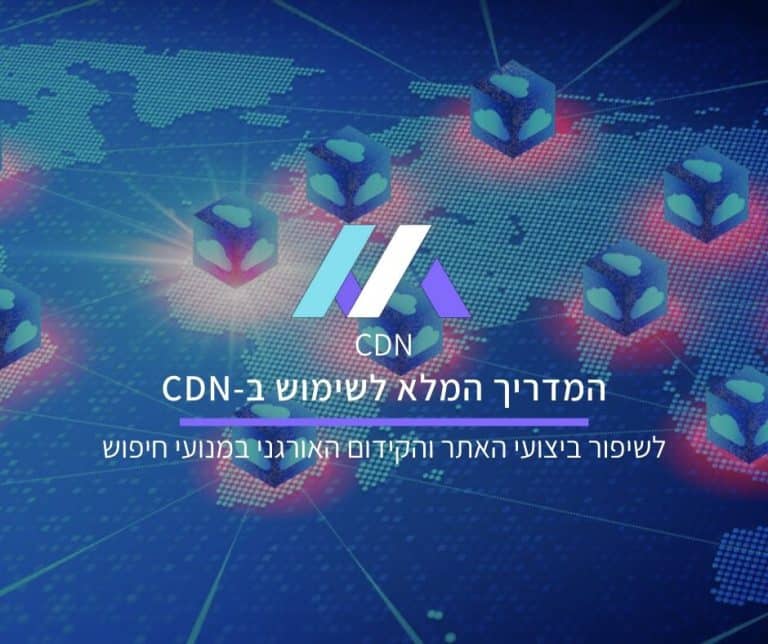 מדריך לשימוש ב-CDN לשיפור ביצועי האתר והקידום האורגני במנועי חיפוש