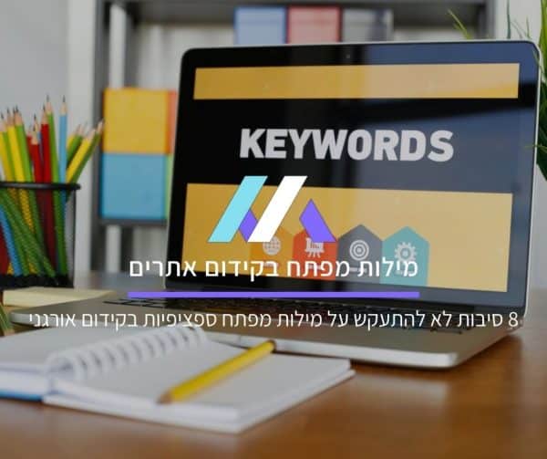 8 סיבות לא להתעקש על מילות מפתח ספציפיות בקידום אורגני